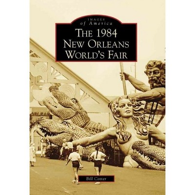 1984 New Orleans World's Fair, The - by Bill Cotter (Paperback)