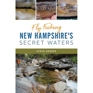 Fly Fishing New Hampshire's Secret Waters - (Natural History) by  Steve Angers (Paperback) - 1 of 1