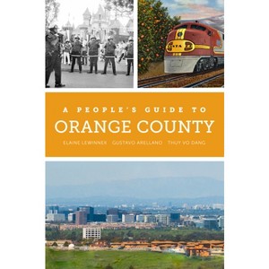 A People's Guide to Orange County - by  Elaine Lewinnek & Gustavo Arellano & Thuy Vo Dang (Paperback) - 1 of 1