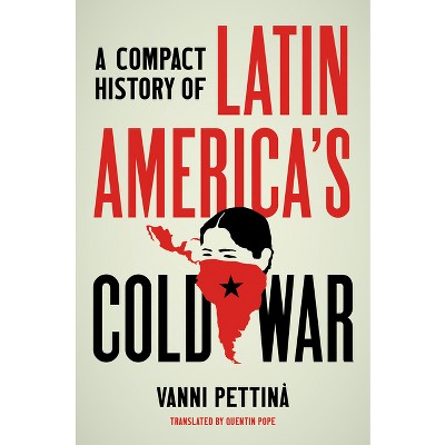 A Compact History of Latin America's Cold War - (Latin America in Translation/En Traducción/Em Tradução) by  Vanni Pettinà (Hardcover)