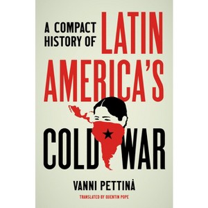 A Compact History of Latin America's Cold War - (Latin America in Translation/En Traducción/Em Tradução) by  Vanni Pettinà (Hardcover) - 1 of 1