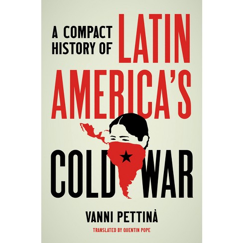 A Compact History Of Latin America'S Cold War - (Latin America In  Translation/En Traducción/Em Tradução) By Vanni Pettinà (Hardcover) : Target