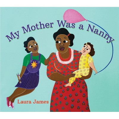 My Mother Was a Nanny - by  Laura James (Hardcover)