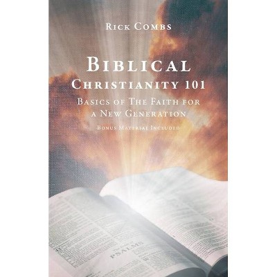 Biblical Christianity 101 - by  Rick Combs (Paperback)