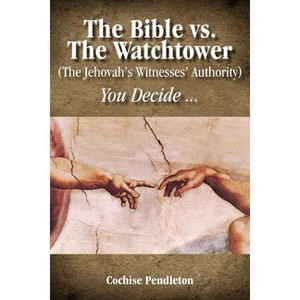 The Bible vs. the Watchtower (the Jehovah's Witnesses' Authority) - by  Cochise Pendleton (Paperback) - 1 of 1