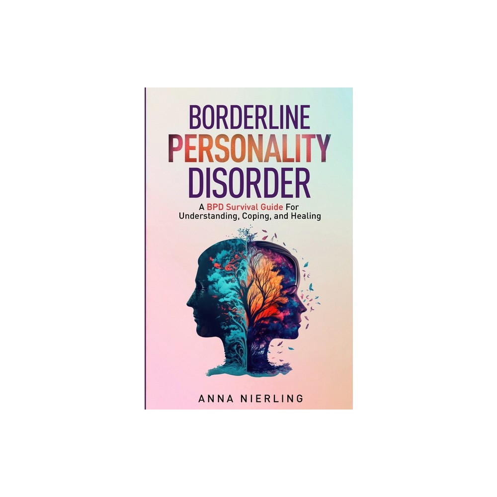 Borderline Personality Disorder - A BPD Survival Guide - by Anna Nierling (Paperback)