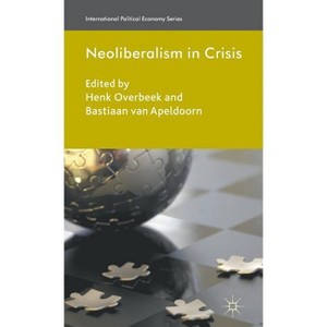Neoliberalism in Crisis - (International Political Economy) by  Henk Overbeek & Bastiaan Van Apeldoorn (Hardcover) - 1 of 1