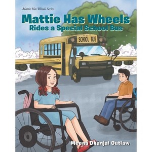 Mattie Has Wheels Rides a Special School Bus - by  Meena Dhanjal Outlaw (Paperback) - 1 of 1