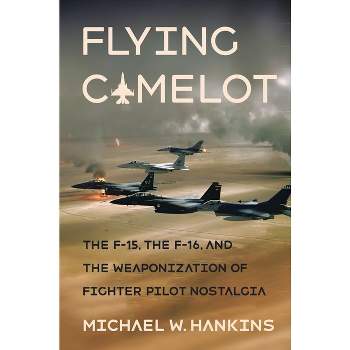 Flying Camelot - (Battlegrounds: Cornell Studies in Military History) by  Michael W Hankins (Hardcover)