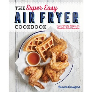 The Super Easy Air Fryer Cookbook - by  Brandi Crawford (Paperback) - 1 of 1