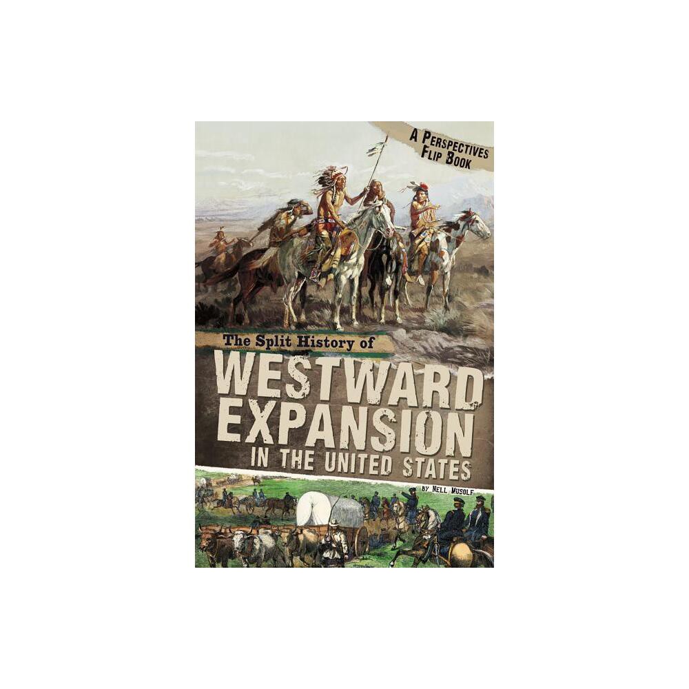 The Split History of Westward Expansion in the United States - (Perspectives Flip Books) by Nell Musolf (Paperback)