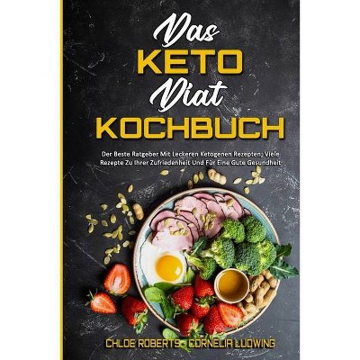 Das Keto-Diät-Kochbuch - by  Chloe Roberts & Cornelia Ludwing (Paperback)