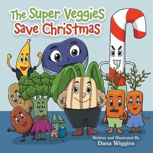 The Super Veggies Save Christmas - by  Dana Wiggins (Paperback) - 1 of 1