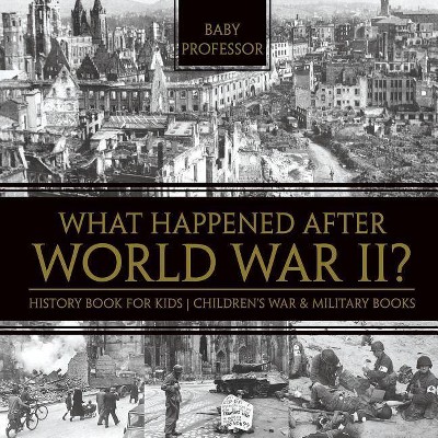 What Happened After World War II? History Book for Kids Children's War & Military Books - by  Baby Professor (Paperback)