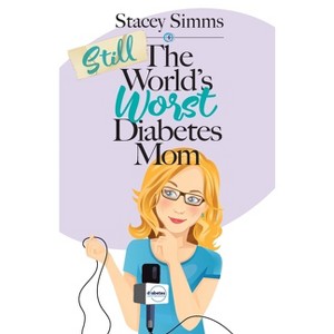 Still the World's Worst Diabetes Mom - (The World's Worst Diabetes Mom) by  Stacey Simms (Paperback) - 1 of 1