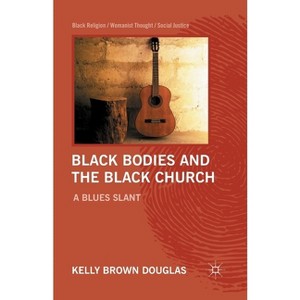 Black Bodies and the Black Church - (Black Religion/Womanist Thought/Social Justice) by Kelly Brown Douglas - 1 of 1