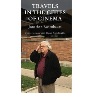 Travels in the Cities of Cinema - by  Jonathan Rosenbaum & Ehsan Khoshbakht (Paperback) - 1 of 1