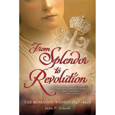 From Splendor to Revolution - by  Julia P Gelardi (Paperback)