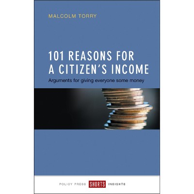 101 Reasons for a Citizen's Income - by  Malcolm Torry (Paperback)
