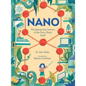 Nano: The Spectacular Science of the Very (Very) Small - by  Jess Wade (Hardcover) - 1 of 1