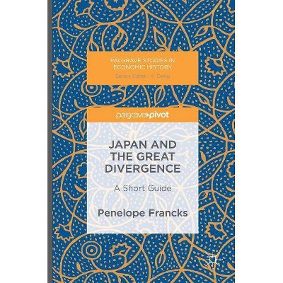 Japan and the Great Divergence - (Palgrave Studies in Economic History) by  Penelope Francks (Hardcover)