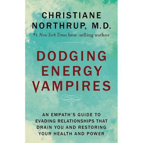 Dodging Energy Vampires By Christiane Northrup Hardcover Target