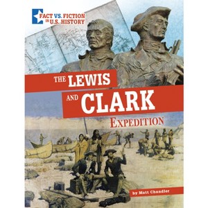 The Lewis and Clark Expedition - (Fact vs. Fiction in U.S. History) by  Matt Chandler (Hardcover) - 1 of 1