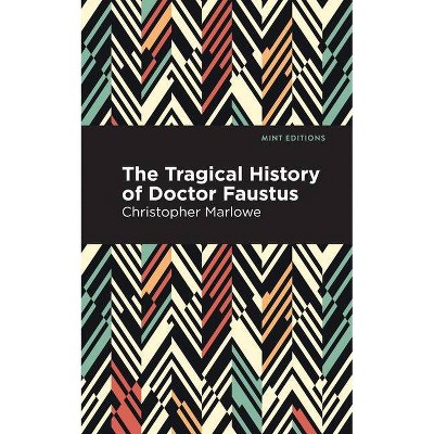 The Tragical History of Doctor Faustus - (Mint Editions) by  Christopher Marlowe (Paperback)