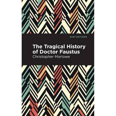 The Tragical History of Doctor Faustus - (Mint Editions) by  Christopher Marlowe (Paperback)