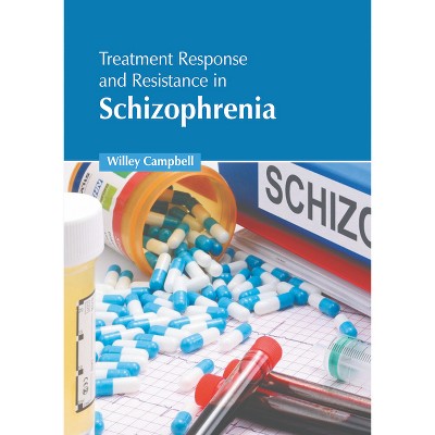 Treatment Response and Resistance in Schizophrenia - by  Willey Campbell (Hardcover)