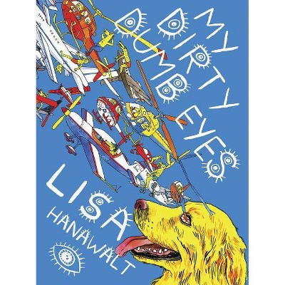 My Dirty Dumb Eyes - by  Lisa Hanawalt (Hardcover)