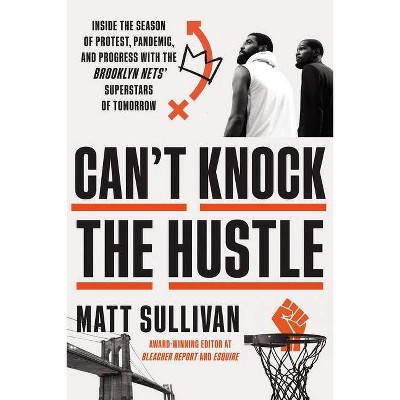 Can't Knock the Hustle - by  Matt Sullivan (Hardcover)