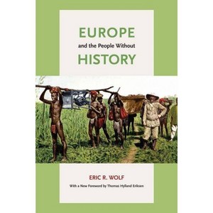 Europe and the People Without History - 2nd Edition by  Eric R Wolf (Paperback) - 1 of 1