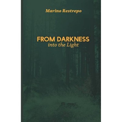 From Darkness Into the Light - by  Marino Restrepo (Paperback)