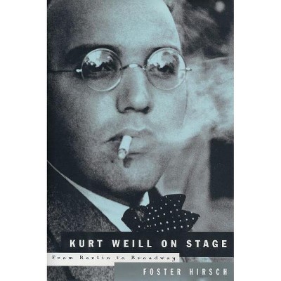 Kurt Weill on Stage - (Limelight) by  Foster Hirsch (Paperback)