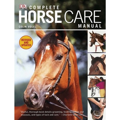 Complete Horse Care Manual - (DK Practical Pet Guides) by  Colin Vogel (Hardcover)