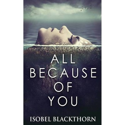 All Because Of You - by  Isobel Blackthorn (Paperback)