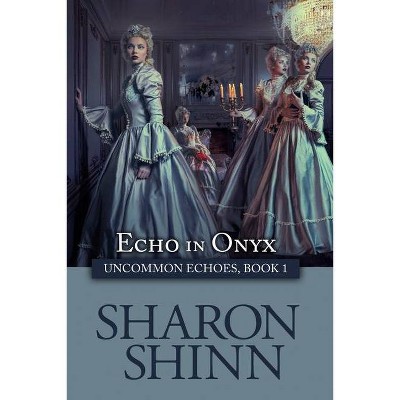 Echo in Onyx - (Uncommon Echoes) by  Sharon Shinn (Paperback)