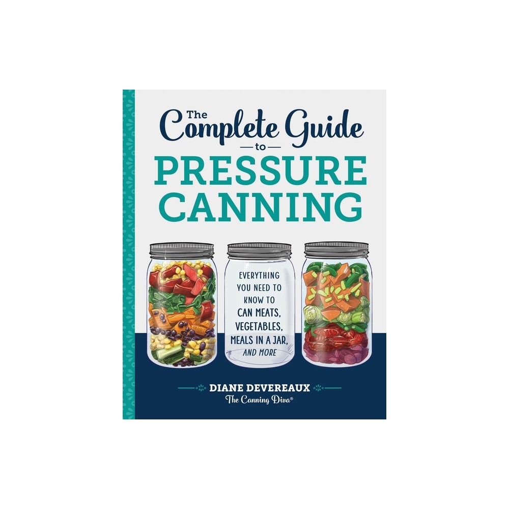 The Complete Guide to Pressure Canning - by Diane Devereaux - The Canning Diva (Paperback)