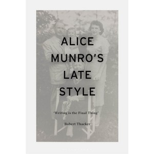 Alice Munro's Late Style - by Robert Thacker - 1 of 1