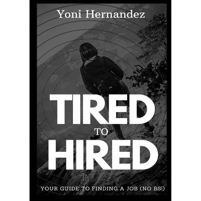 Tired to Hired - by  Yoni Hernandez (Paperback)