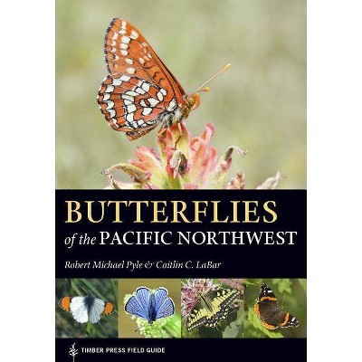 Butterflies of the Pacific Northwest - (Timber Press Field Guide) by  Robert Michael Pyle & Caitlin C Labar (Paperback)