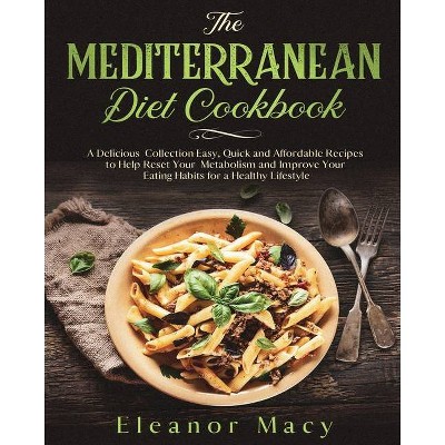 The Mediterranean Diet Cookbook - by  Eleanor Macy (Paperback)