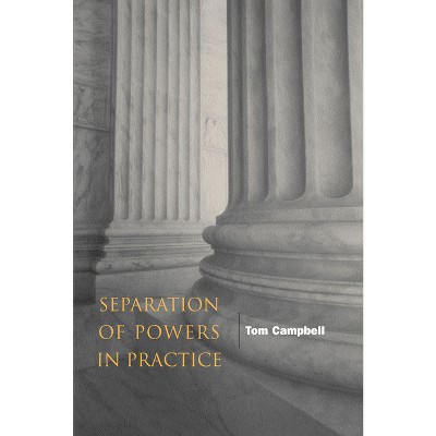 Separation of Powers in Practice - by  Tom Campbell (Paperback)