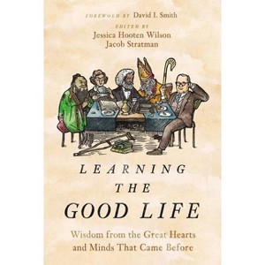 Learning the Good Life - by  Jessica Hooten Wilson & Jacob Stratman (Hardcover) - 1 of 1