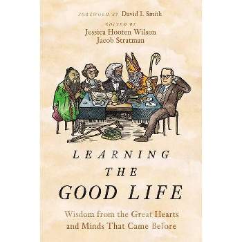 Learning the Good Life - by  Jessica Hooten Wilson & Jacob Stratman (Hardcover)