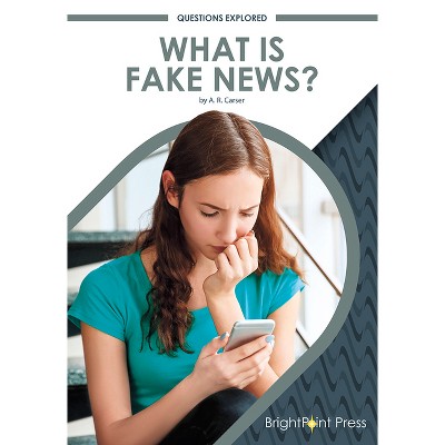 What Is Fake News? - (questions Explored) By A R Carser (hardcover ...