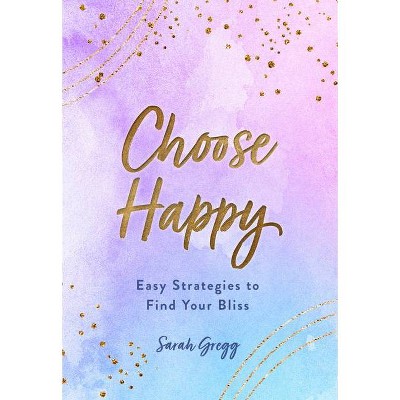 Choose Happy - (Live Well) by  Sarah Gregg (Hardcover)