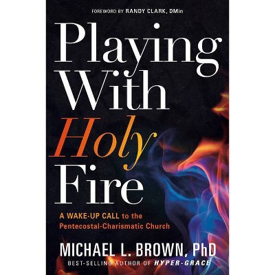 Playing with Holy Fire - by  Michael L Brown (Paperback)