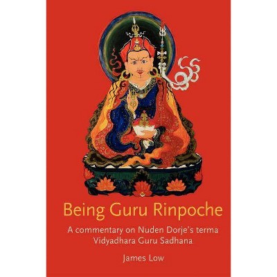 Being Guru Rinpoche - (Kordong Commentary) by  James Low (Paperback)